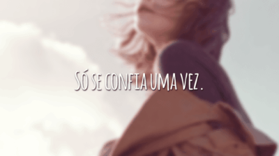 Só se confia uma vez.