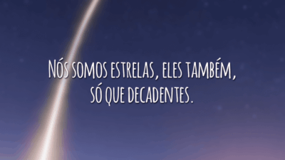 Nós somos estrelas, eles também, só que decadentes.
