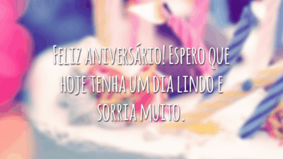 Feliz aniversário! Espero que hoje tenha um dia lindo e sorria muito.