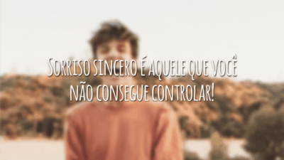 Sorriso sincero é aquele que você não consegue controlar!