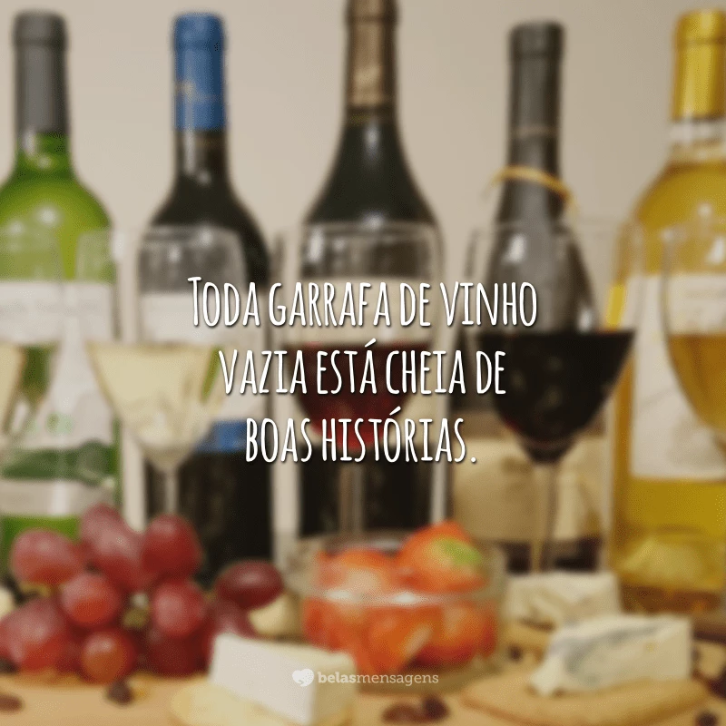 Toda garrafa de vinho vazia está cheia de boas histórias.