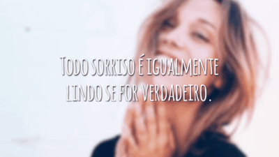 Todo sorriso é igualmente lindo se for verdadeiro.