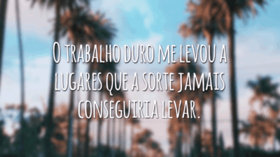 O trabalho duro me levou a lugares que a sorte jamais conseguiria levar.
