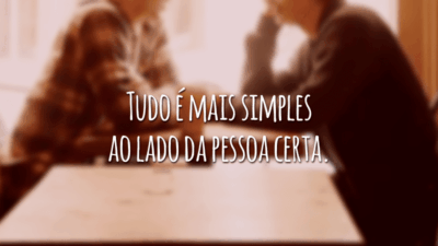 Tudo é mais simples ao lado da pessoa certa.