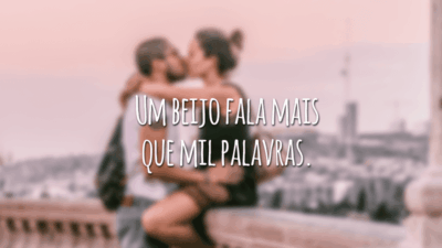 Um beijo fala mais que mil palavras.
