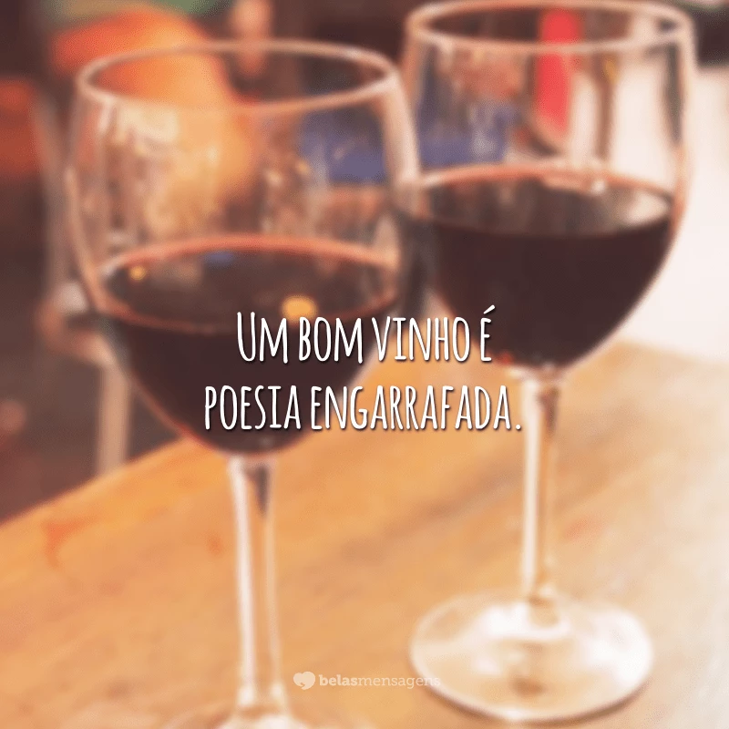 Um bom vinho é poesia engarrafada.