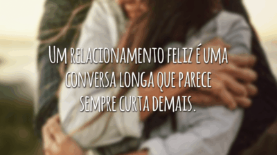 Um relacionamento feliz é uma conversa longa que parece sempre curta demais.
