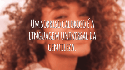 Um sorriso caloroso é a linguagem universal da gentileza.