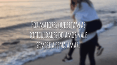 Por maiores que sejam as dificuldades do amor vale sempre a pena amar.