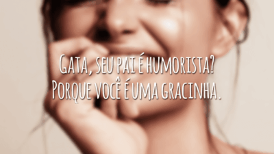 Gata, seu pai é humorista? Porque você é uma gracinha.