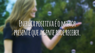 Energia positiva é o melhor presente que a gente pode receber.