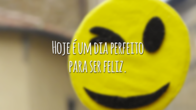 Hoje é um dia perfeito para ser feliz.