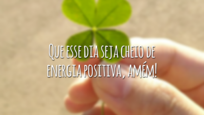Que esse dia seja cheio de energia positiva, amém!