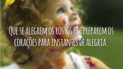 Que se alegrem os rostos e se preparem os corações para instantes de alegria.