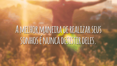 A melhor maneira de realizar seus sonhos é nunca desistir deles.
