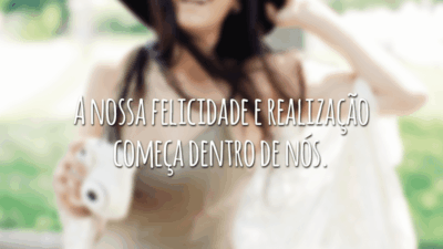 A nossa felicidade e realização começa dentro de nós.