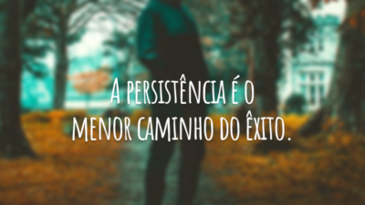 A persistência é o menor caminho do êxito.