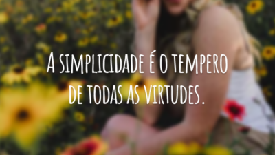A simplicidade é o tempero de todas as virtudes.