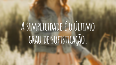 A simplicidade é o último grau de sofisticação.