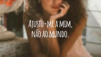 Ajusto-me a mim, não ao mundo.