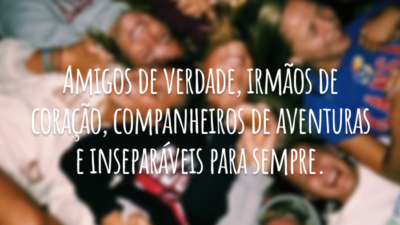 Amigos de verdade, irmãos de coração, companheiros de aventuras e inseparáveis para sempre.