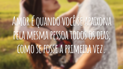 Amor é quando você se apaixona pela mesma pessoa todos os dias, como se fosse a primeira vez.
