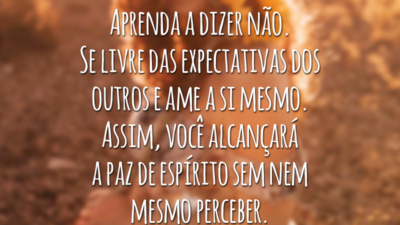 Aprenda a dizer não. Se livre das expectativas dos outros e ame a si mesmo. Assim, você alcançará a paz de espírito sem nem mesmo perceber.