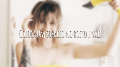 Coloca um sorriso no rosto e vai!
