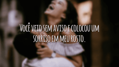 Você veio sem aviso e colocou um sorriso em meu rosto.