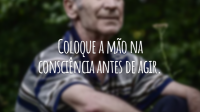Coloque a mão na consciência antes de agir.