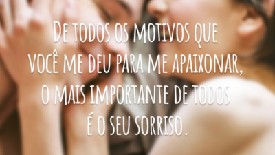 De todos os motivos que você me deu para me apaixonar, o mais importante de todos é o seu sorriso.