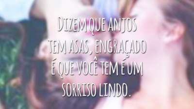 Dizem que anjos tem asas, engraçado é que você tem é um sorriso lindo.