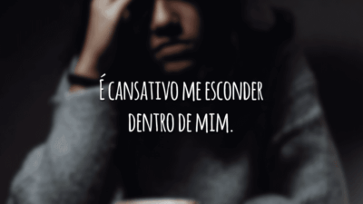 É cansativo me esconder dentro de mim.