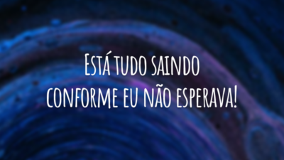 Está tudo saindo conforme eu não esperava!