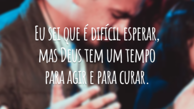 Eu sei que é difícil esperar, mas Deus tem um tempo para agir e para curar.