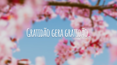 Gratidão gera gratidão.