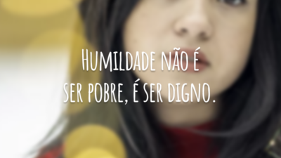 Humildade não é ser pobre, é ser digno.