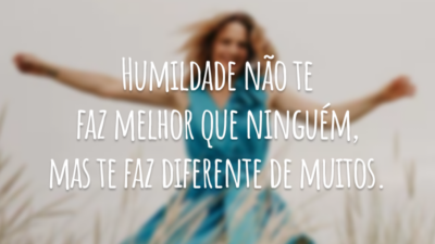 Humildade não te faz melhor que ninguém, mas te faz diferente de muitos.