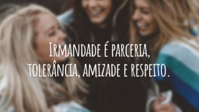 Irmandade é parceria, tolerância, amizade e respeito.