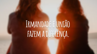 Irmandade e união fazem a diferença.