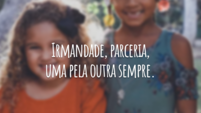 Irmandade, parceria, uma pela outra sempre.