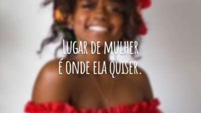 Lugar de mulher é onde ela quiser.