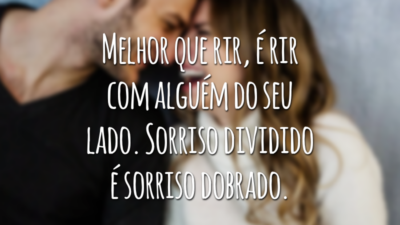 Melhor que rir, é rir com alguém do seu lado. Sorriso dividido é sorriso dobrado.
