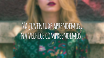 Na juventude aprendemos, na velhice compreendemos.