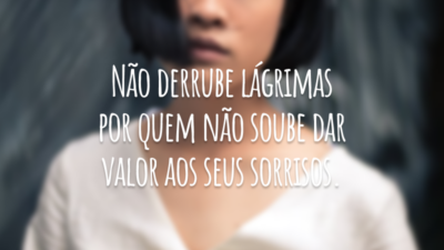 Não derrube lágrimas por quem não soube dar valor aos seus sorrisos.
