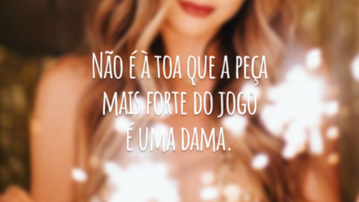 Não é à toa que a peça mais forte do jogo é uma dama.