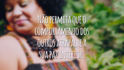 Não permita que o comportamento dos outros atrapalhe a sua paz interior.