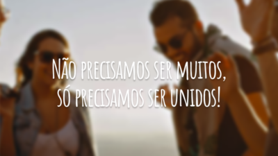 Não precisamos ser muitos, só precisamos ser unidos!