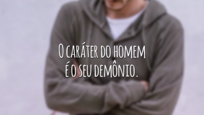 O caráter do homem é o seu demônio.