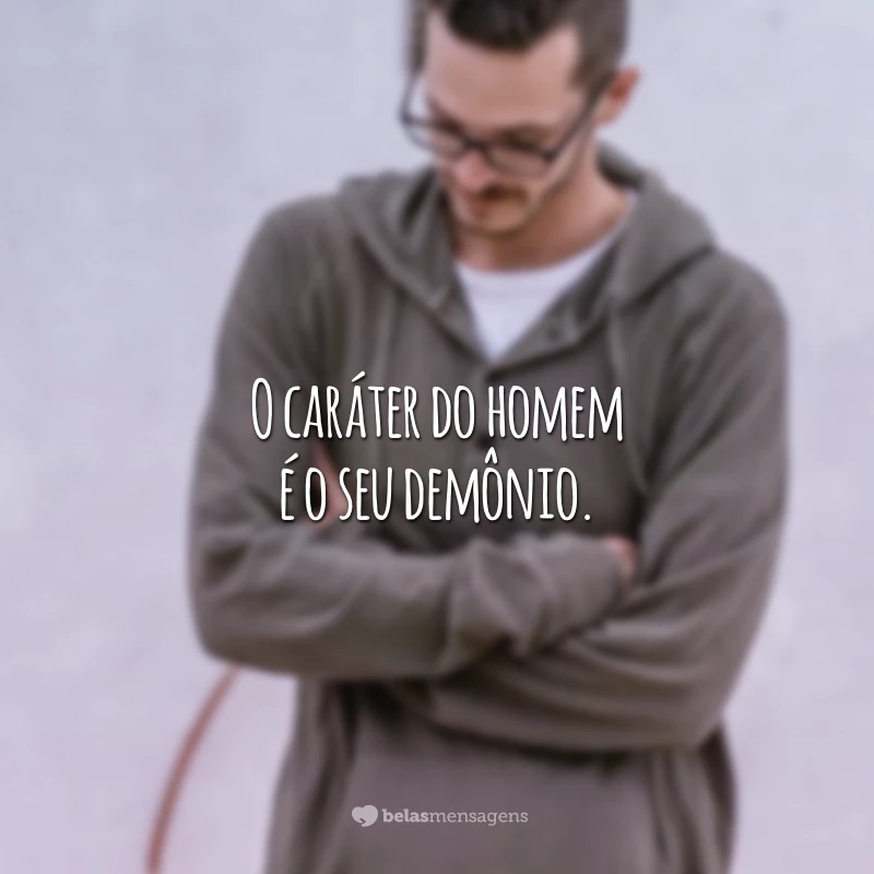 O caráter do homem é o seu demônio.